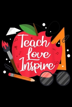 Teach Love Inspire: Teach Love Inspire Teacher Motivational Appreciation Gift  Journal/Notebook Blank Lined Ruled 6x9 100 Pages