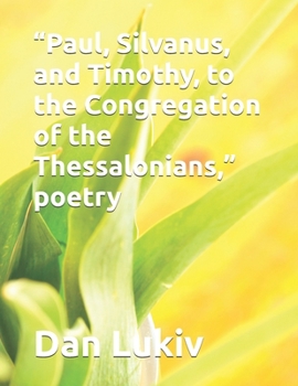 “Paul, Silvanus, and Timothy, to the Congregation of the Thessalonians,” poetry