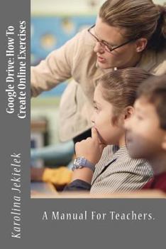 Paperback Google Drive: How To Create Online Exercises: A Manual For Teachers. Book