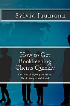 Paperback How to Get Bookkeeping Clients Quickly: The Bookkeeping Business Marketing Guidebook Book