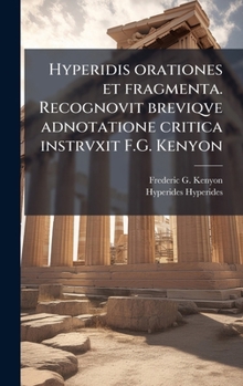 Hardcover Hyperidis orationes et fragmenta. Recognovit breviqve adnotatione critica instrvxit F.G. Kenyon [Latin] Book