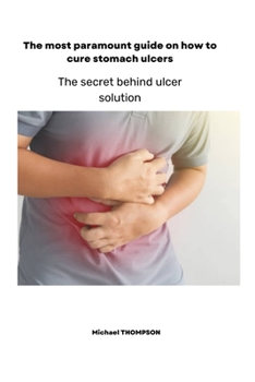 Paperback The most paramount guide on how to cure stomach ulcers: The secret behind ulcer solution Book