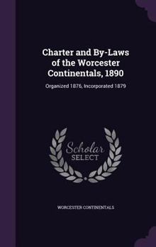 Hardcover Charter and By-Laws of the Worcester Continentals, 1890: Organized 1876, Incorporated 1879 Book