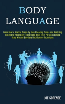 Paperback Body Language: Learn How to Analyze People by Speed Reading People and Analyzing Behavioral Psychology, Understand What Every Person is Saying Using N Book