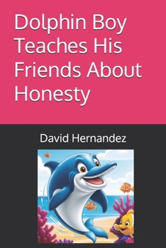 Dolphin Boy Teaches His Friends About Honesty (The Chronicles of Dolphin Boy)
