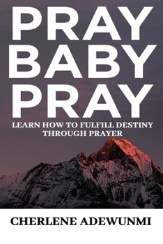 PRAY BABY PRAY: Destiny is in our ability to pray
