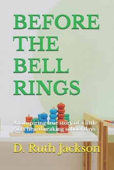 BEFORE THE BELL RINGS: An inspiring true story of a little girl's heartbreaking school days