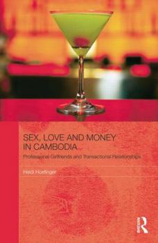 Sex, Love and Money in Cambodia: Professional Girlfriends and Transactional Relationships (The Modern Anthropology of Southeast Asia)