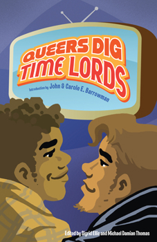 Paperback Queers Dig Time Lords: A Celebration of Doctor Who by the LGBTQ Fans Who Love It Book