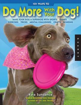 Paperback 101 Ways to Do More with Your Dog: Make Your Dog a Superdog with Sports, Games, Exercises, Tricks, Mental Challenges, Crafts, and Bonding Book