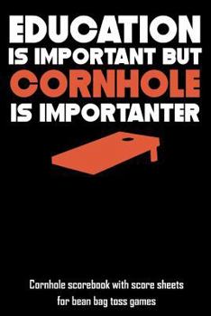 Paperback Education Is Important But Cornhole Is Importanter: Cornhole Scorebook with Score Sheets for Bean Bag Toss Games Book