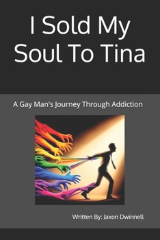 I Sold My Soul To Tina: A Gay Man's Journey Through Addiction