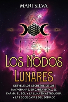Los nodos lunares: Desvele los secretos de los Navagrahas, su carta natal, el karma, el Sol y la Luna en astrología y las doce casas del zodíaco (Astrología y Adivinación) (Spanish Edition)