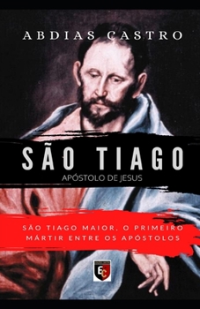 SÃO TIAGO: O primeiro mártir entre os apóstolos (Apóstolo de Jesus)