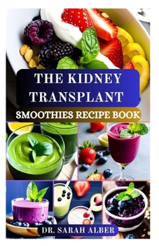 THE KIDNEY TRANSPLANT SMOOTHIES RECIPE BOOK: Empowering Your Recovery with Tasty Smoothie Creations