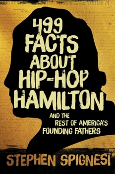 Paperback 499 Facts about Hip-Hop Hamilton and the Rest of America's Founding Fathers: 499 Facts about Hop-Hop Hamilton and America's First Leaders Book