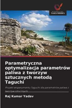 Parametryczna optymalizacja parametrów paliwa z tworzyw sztucznych metoda Taguchi: Projekt eksperymentu Taguchi dla parametrów paliwa z tworzyw sztucznych (Polish Edition)