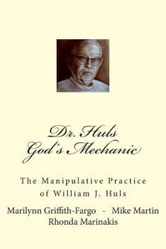 Paperback Dr. Huls - God's Mechanic: The Manipulative Practice of William J. Huls Book