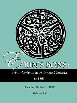 Paperback Erin's Sons: Irish Arrivals in Atlantic Canada to 1863. Volume IV Book