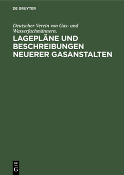 Hardcover Lagepläne Und Beschreibungen Neuerer Gasanstalten: Zur 39. Jahresversammlung in Cassel [German] Book