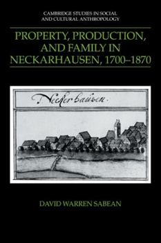 Property, Production, and Family in Neckarhausen, 1700-1870 (Cambridge Studies in Social and Cultural Anthropology) - Book #74 of the Cambridge Studies in Social Anthropology