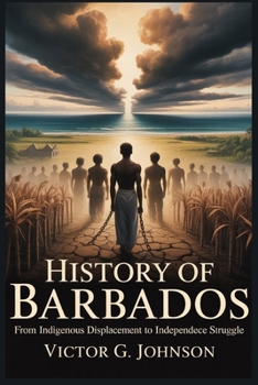 HISTORY OF BARBADOS: From Indigenous Displacement to Independence Struggle