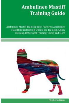 Paperback Ambullneo Mastiff Training Guide Ambullneo Mastiff Training Book Features: Ambullneo Mastiff Housetraining, Obedience Training, Agility Training, Beha Book