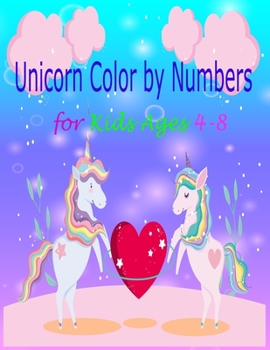 Unicorn Color by Numbers for Kids Ages 4-8: A Fantasy Color By Number Coloring Book for Kids and Teens Who Love The Enchanted World of Unicorns