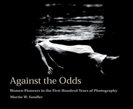 Hardcover Against the Odds: Women Pioneers in the First Hundred Years of Photography Book
