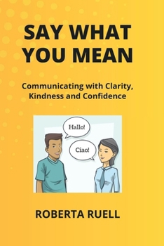 Paperback Say What You Mean: Communicating with Clarity, Kindness and Confidence Book