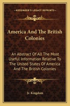 Paperback America And The British Colonies: An Abstract Of All The Most Useful Information Relative To The United States Of America And The British Colonies Book