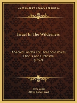 Israel In The Wilderness: A Sacred Cantata For Three Solo Voices, Chorus, And Orchestra (1892)