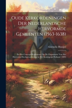 Paperback Oude Kerkordeningen Der Nederlandsche Hervormde Gemeenten (1563-1638): En Het Concept-Reglement, Op De Organisatie Van Het Hervormd Kerkgenootschap in [Dutch] Book