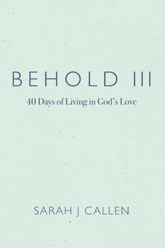 Paperback Behold III: 40 Days of Living in God's Love Book