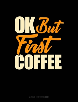 Paperback Ok, But First Coffee: Unruled Composition Book