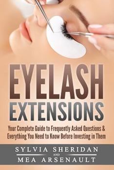 Paperback Eyelash Extensions: Your Complete Guide to Frequently Asked Questions & Everything You Need to Know Before Investing in Them Book