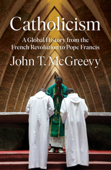 Hardcover Catholicism: A Global History from the French Revolution to Pope Francis Book