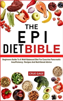 THE EPI DIET BIBLE: Beginners Guide To A Well-Balanced Diet For Exocrine Pancreatic Insufficiency: Recipes And Nutritional Advice