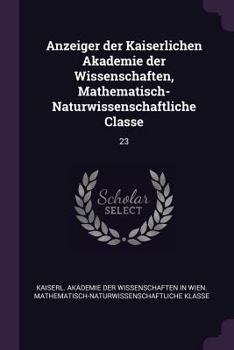 Paperback Anzeiger der Kaiserlichen Akademie der Wissenschaften, Mathematisch-Naturwissenschaftliche Classe: 23 Book