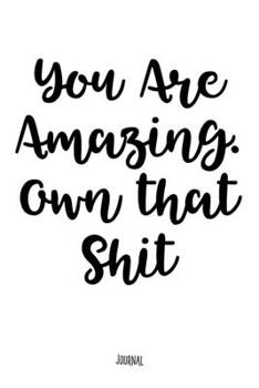 You Are Amazing. Own That Shit - Journal: Notebook With Lined Pages - Unique Diary - Inspiring Quote Cover