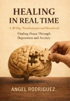 Healing In Real Time: A 30 Day Transitional Devotional Finding Peace Through Depression and Anxiety, Mental Health Awareness, Self Help, Counseling & Recovery