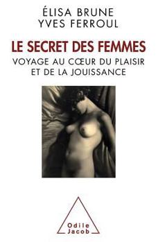 Hardcover Le Secret Des Femmes: Voyage Au Coeur Du Plaisir Et de La Jouissance [French] Book