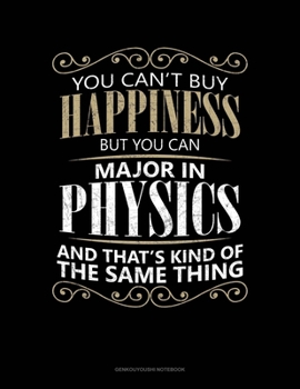 You Can't Buy Happiness But You Can Major In Physics And That's Kind Of The Same Thing: Genkouyoushi Notebook