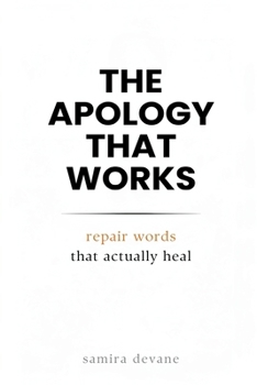 The Apology That Works: Repair Words That Actually Heal: Say sorry in ways that rebuild trust and closeness