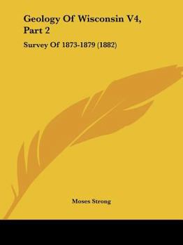 Geology Of Wisconsin V4, Part 2: Survey Of 1873-1879