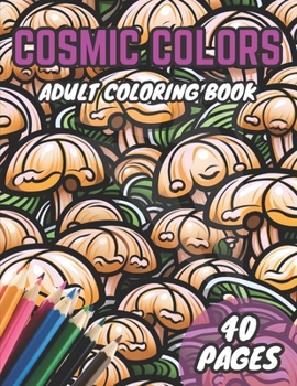 Cosmic Colors: Trippy Adult Coloring Book | 40 Unique Designs | Relaxation Anxiety Relief