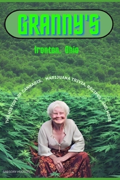 Paperback Granny's Ironton Ohio: The History of Cannabis, Marijuana Trivia, Recipes, and more Book