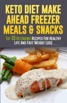 Paperback Keto Diet Make Ahead Freezer Meals & Snacks: Top 35 Ketogenic Recipes For Healthy Life And Fast Weight Loss Book