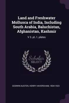 Paperback Land and Freshwater Mollusca of India, Including South Arabia, Baluchistan, Afghanistan, Kashmir: V 3..pt..1, plates Book