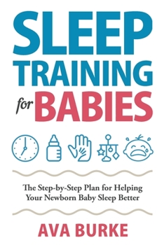 Paperback Sleep Training for Babies: The Step-By-Step Plan for Helping Your Newborn Baby Sleep Better Book